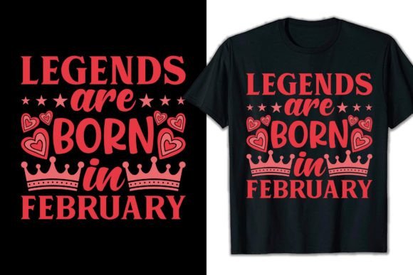 The Process and Practical Power of the Legends Are Born in February T-Shirt Design